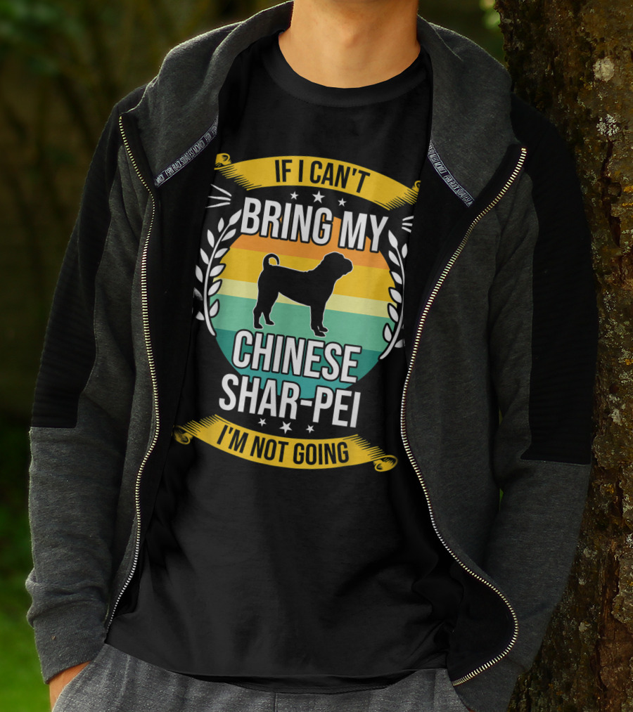 If I Can't Bring My Chinese Shar-Pei I'm Not Going Funny Dog T-Shirt