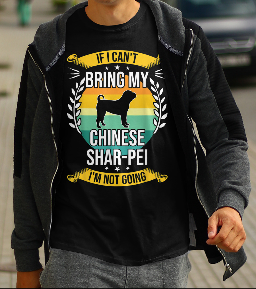 If I Can't Bring My Chinese Shar-Pei I'm Not Going Funny Dog T-Shirt