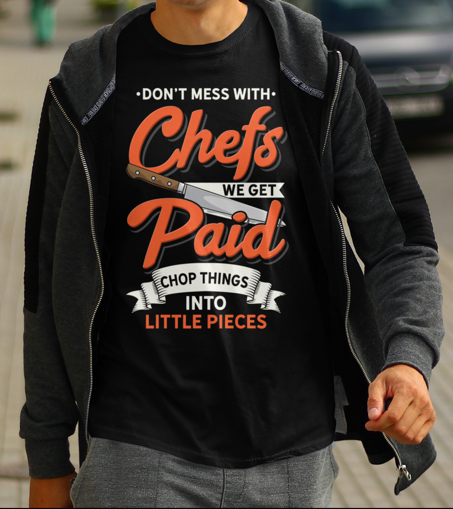 Don't Mess With Chefs We Get Paid Chop Things Into Little Pieces T-Shirt