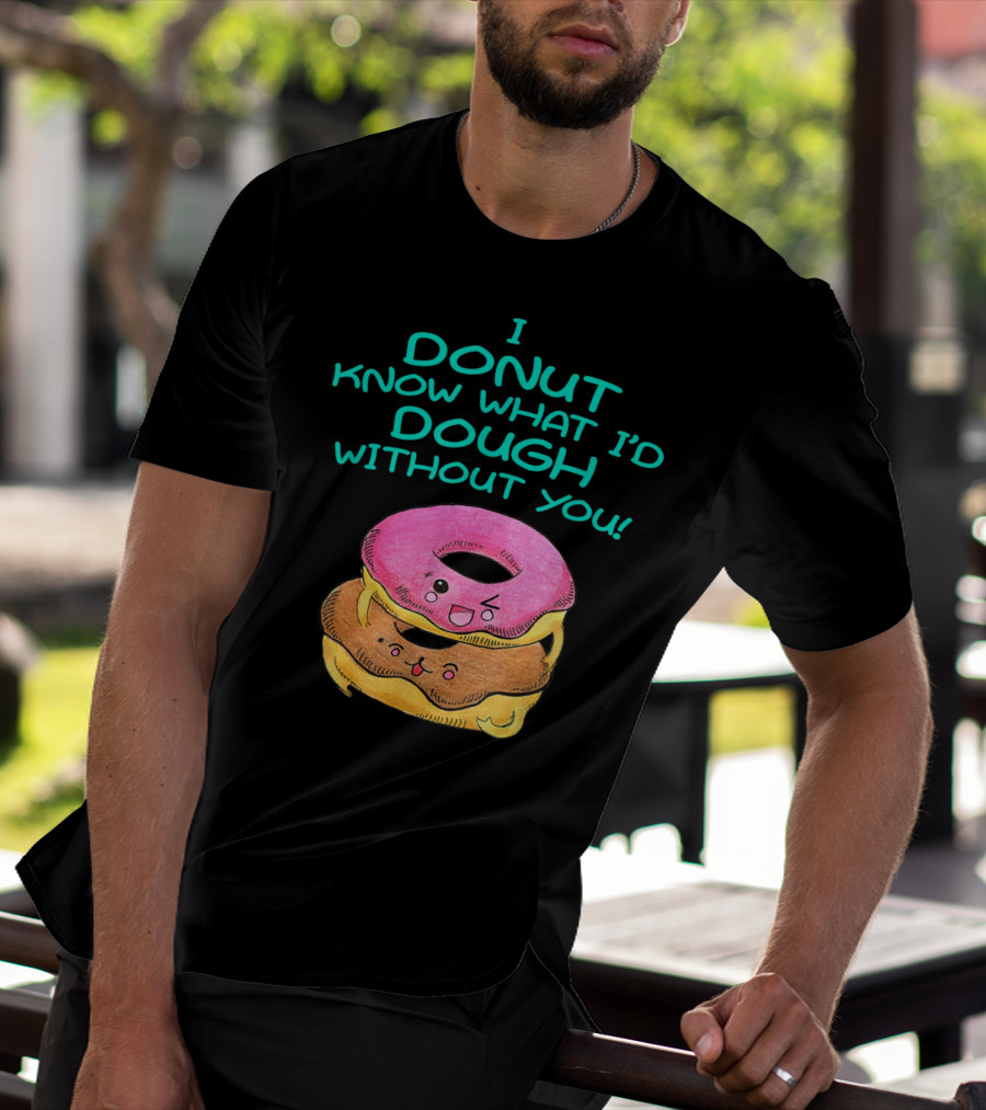 I Donut Know What I'd Dough Without You Valentine Donut Lover Food Pun T-Shirt