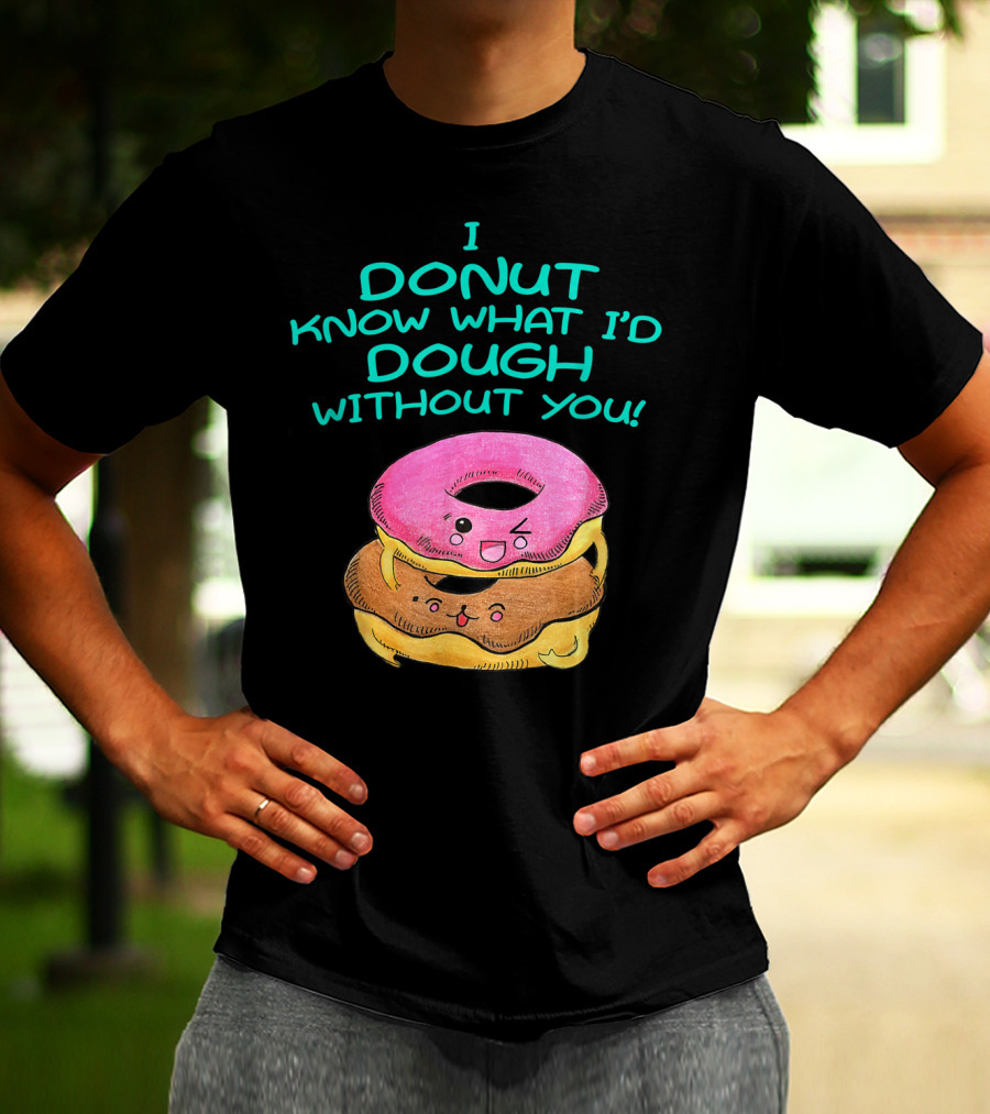 I Donut Know What I'd Dough Without You Valentine Donut Lover Food Pun T-Shirt
