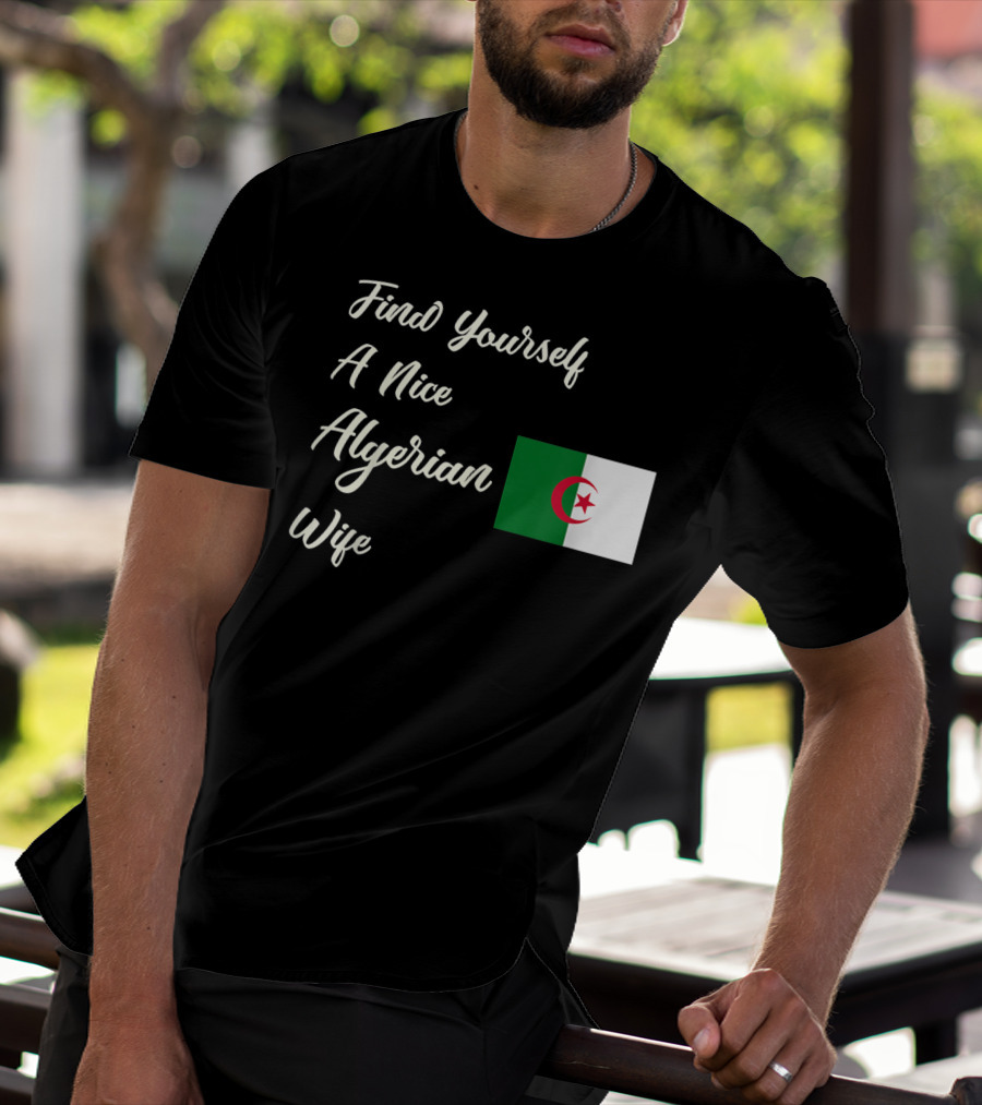 Find Yourself A Nice Algerian Wife Algeria Flag T-Shirt