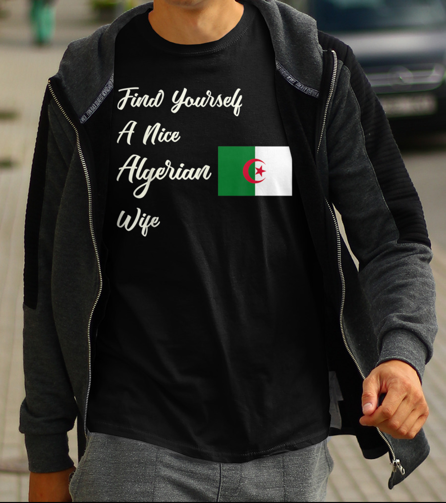 Find Yourself A Nice Algerian Wife Algeria Flag T-Shirt