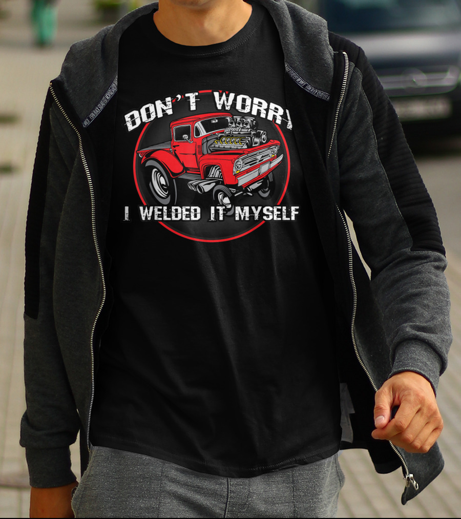 Don't Worry I Welded It Myself Funny DIY Classic Rat Rod T-Shirt