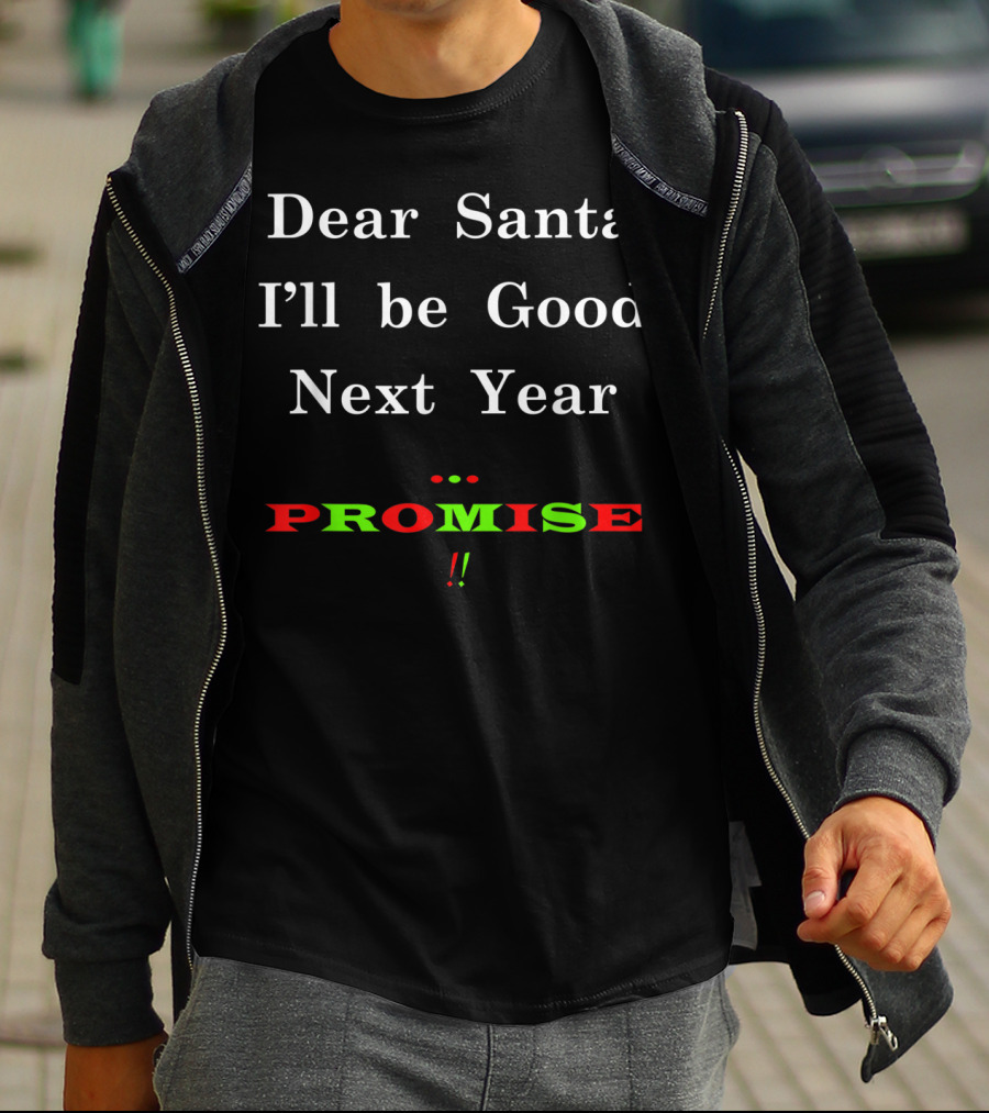 Dear Santa I'll Be Good Next Year Promise T-Shirt