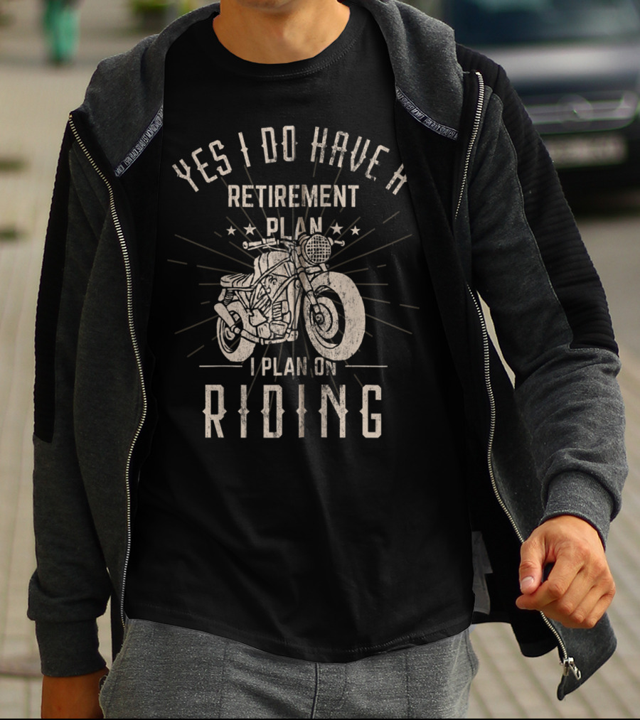 Yes I Do Have A Retirement Plan I Plan On Riding T-Shirt