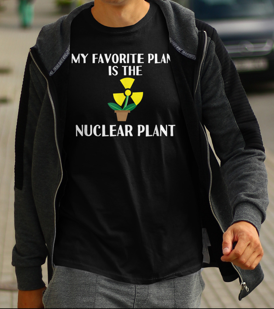 My Favorite Plant Is The Nuclear Plant Comedy Humor Radiation T-Shirt