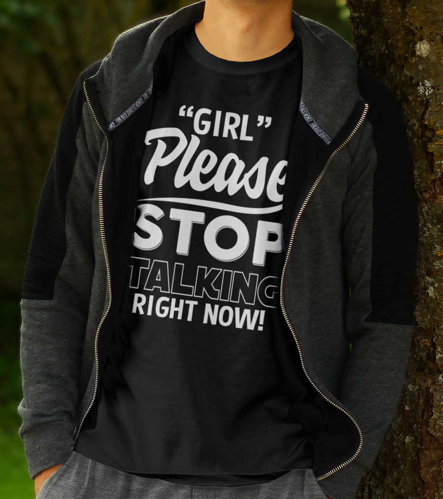Girl Please Stop Talking Right Now T-Shirt