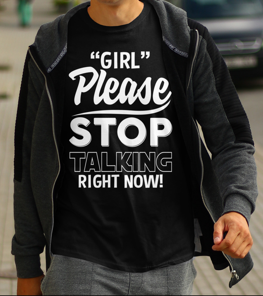 Girl Please Stop Talking Right Now T-Shirt