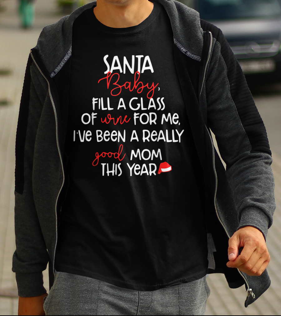 Santa Baby Fill A Glass Of Wine For Me I've Been A Really Good Mom This Year T-Shirt