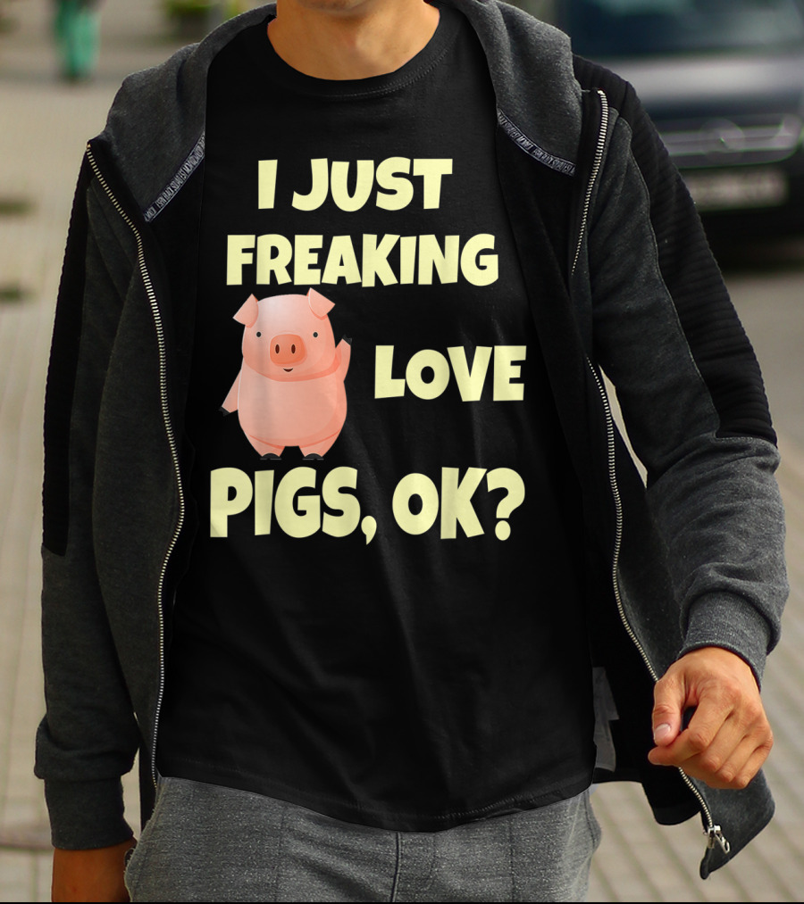 I Just Freaking Love Pigs OK Funny Pink Pig Hog T-Shirt