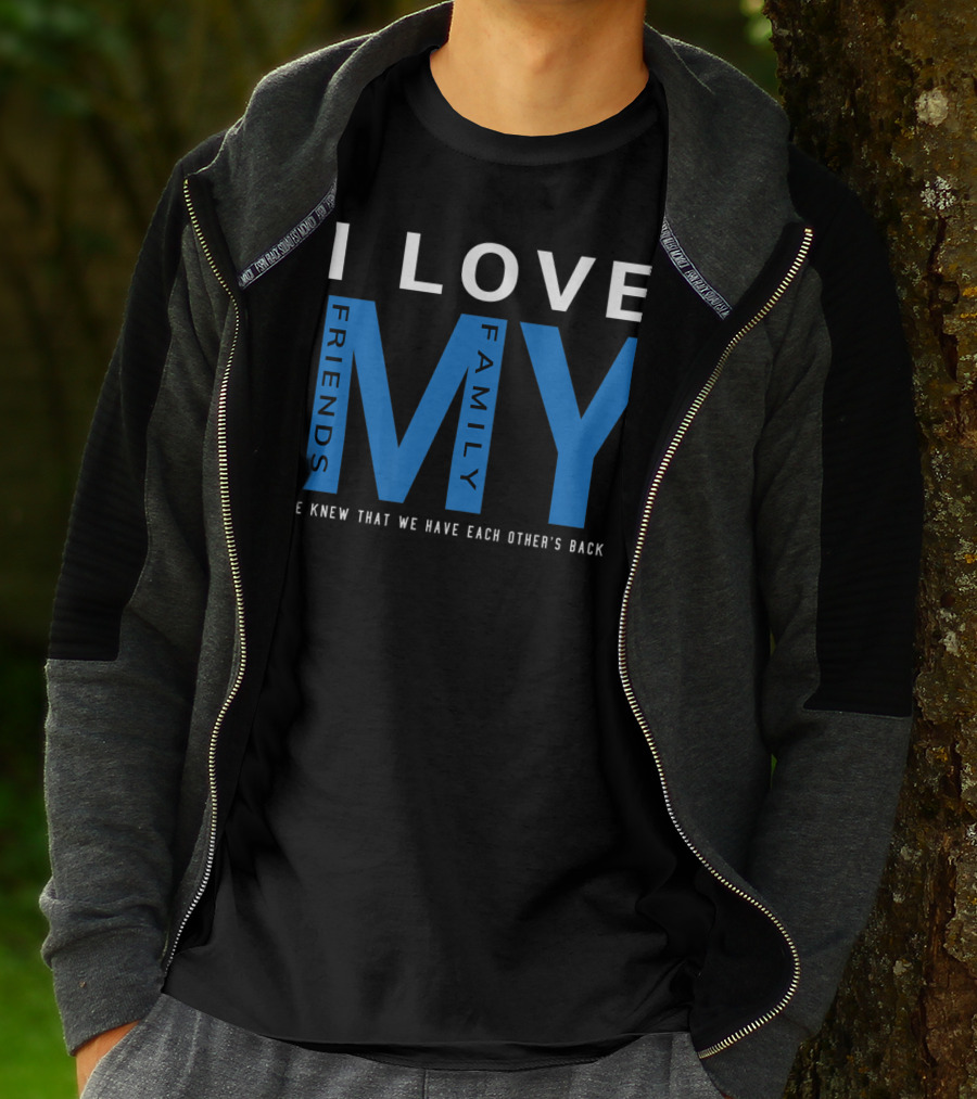 I Love My Friends My Family We Knew That We Have Each Other's Back T-Shirt