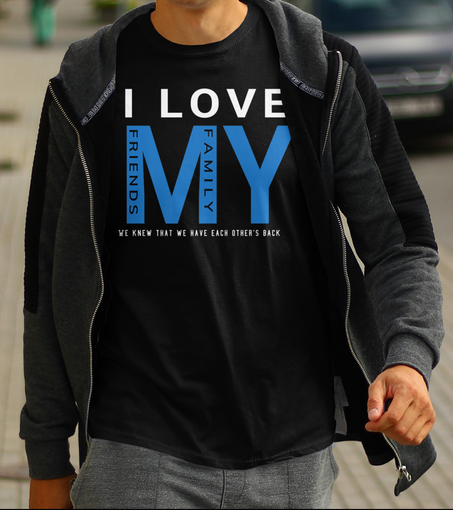 I Love My Friends My Family We Knew That We Have Each Other's Back T-Shirt
