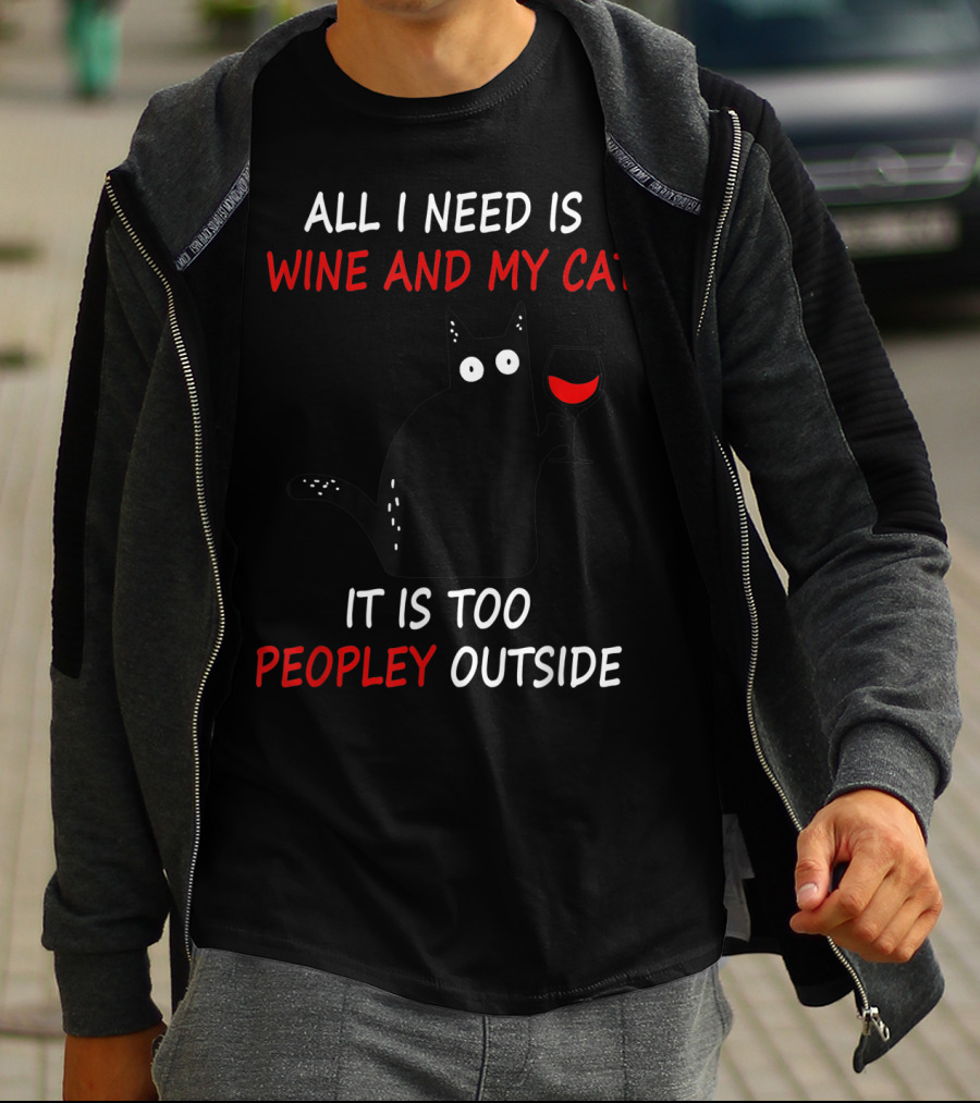 All I Need Is Wine And My Cat It Is Too Peopley Outside T-Shirt