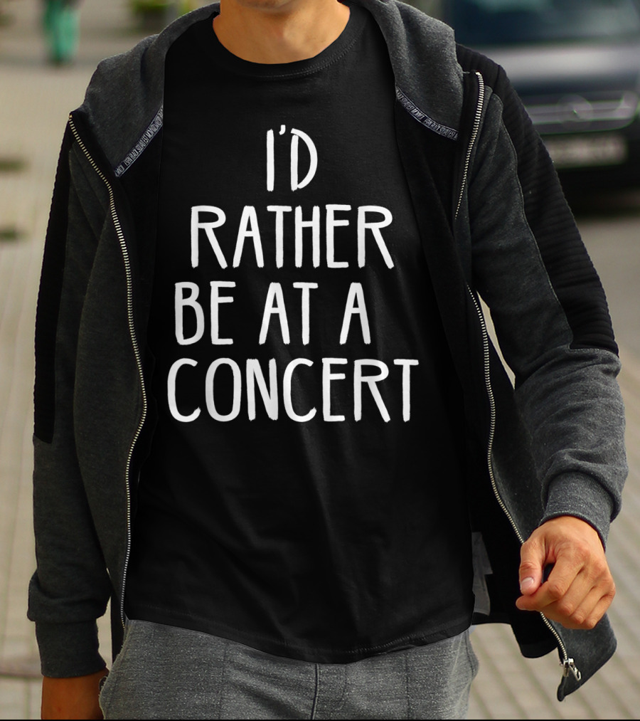 I'd Rather Be At A Concert T-Shirt