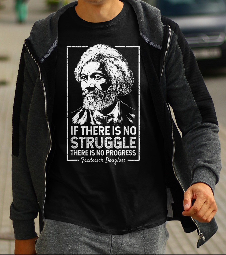 Frederick Douglass If There Is No Struggle There Is No Progress T-Shirt