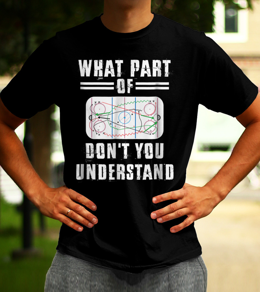 What Part Of Don't You Understand Hockey Rink Strategy Diagram Mens Great Hilarious Gear Fan Player Coach T-Shirt