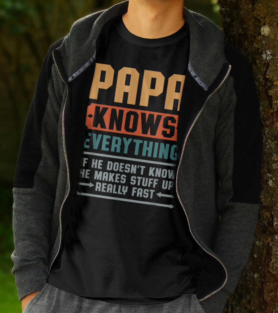 PAPA Knows Everything If He Doesn't Know He Makes Stuff Up Really Fast T-Shirt