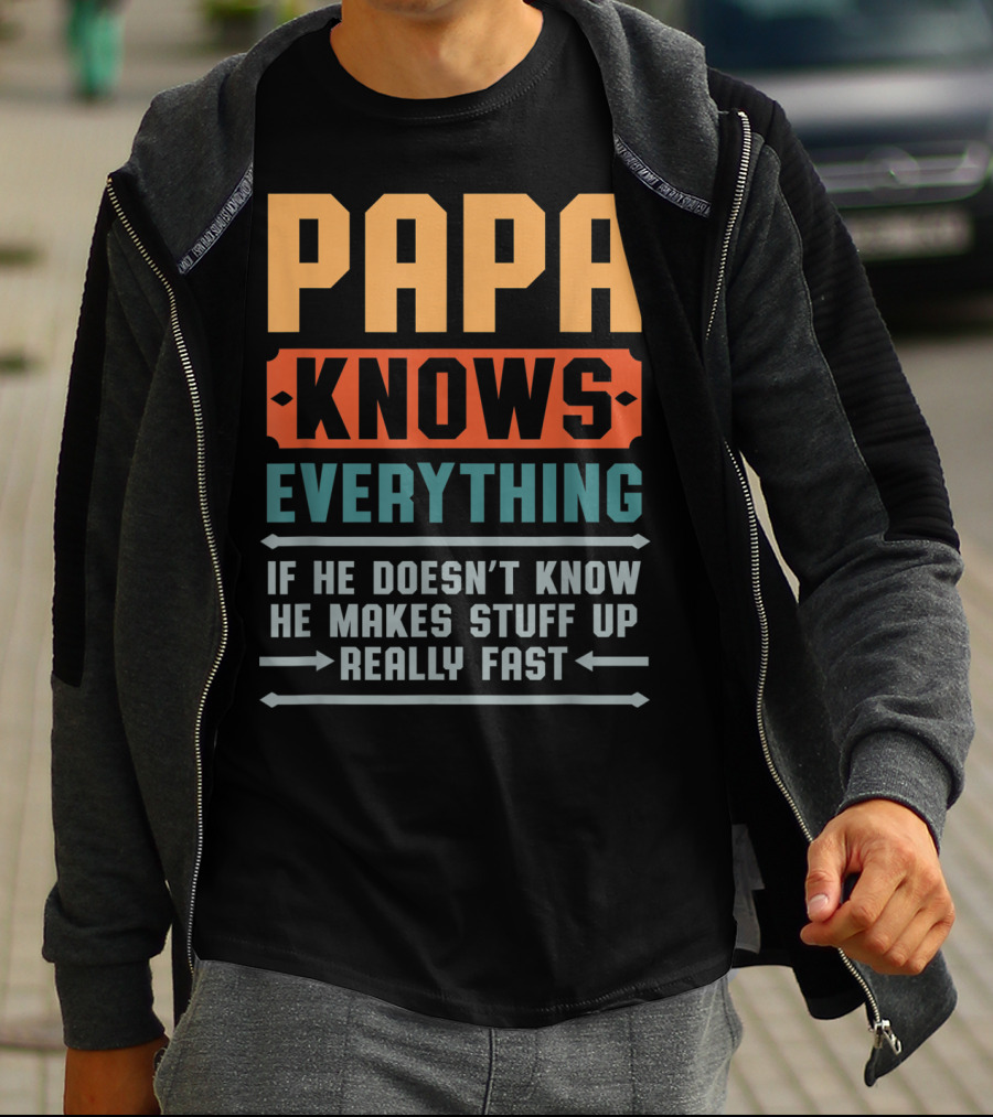 PAPA Knows Everything If He Doesn't Know He Makes Stuff Up Really Fast T-Shirt