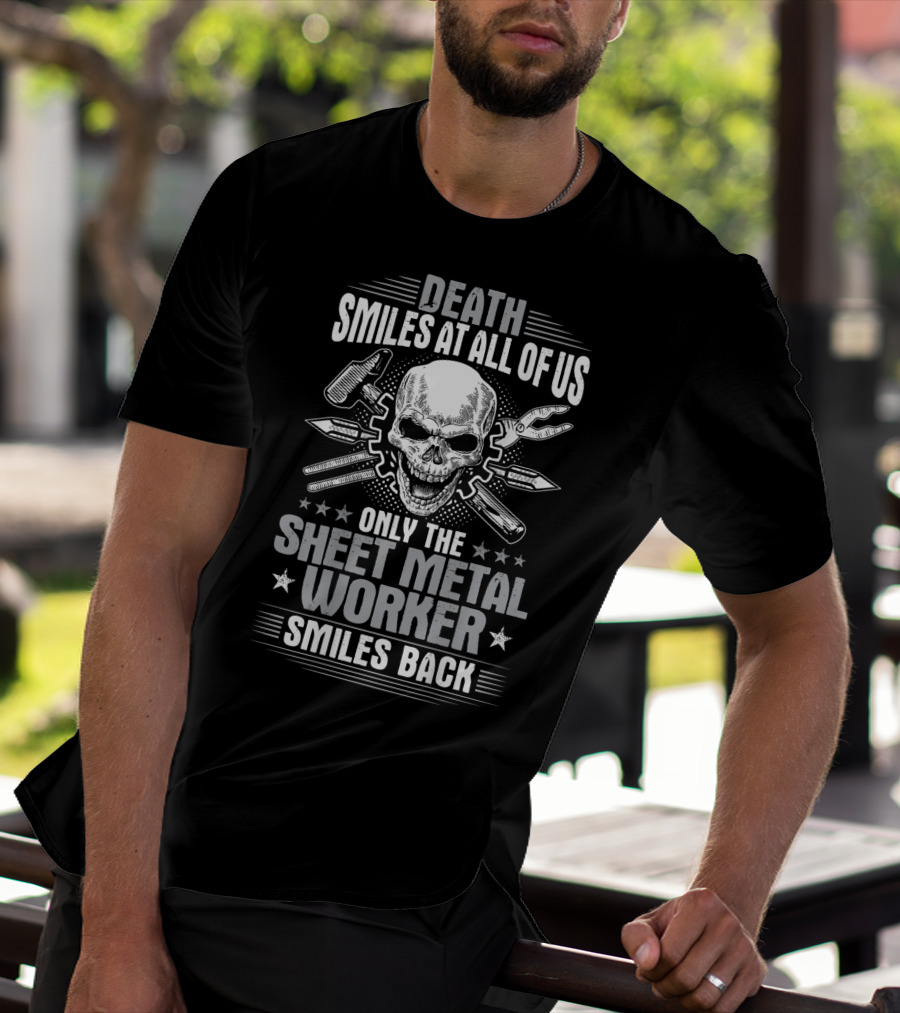 Death Smiles At All Of Us Only The Sheet Metal Worker Smiles Back T-Shirt