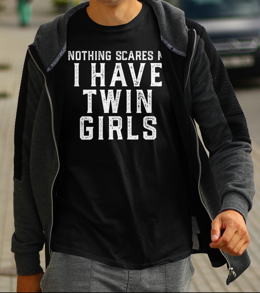 Nothing Scares Me I Have Twin Girls T-Shirt