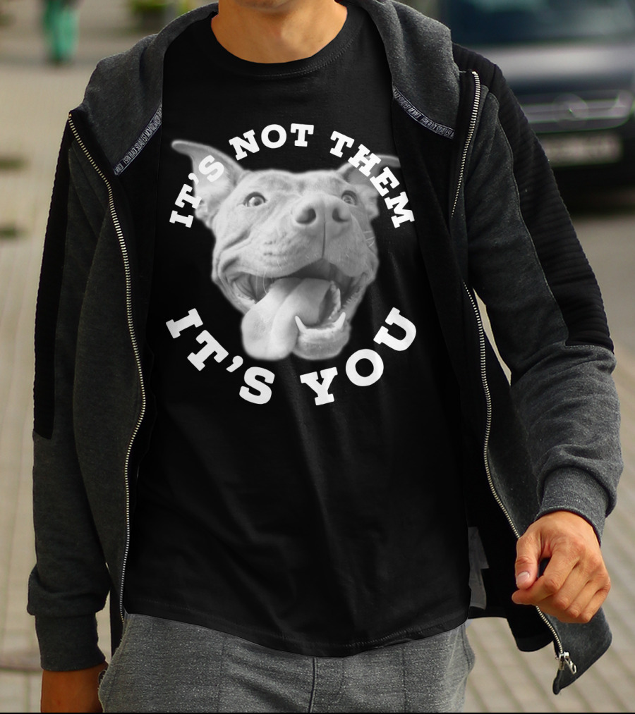 Dog Lover Pitbull Lover It's Not Them It's You T-Shirt