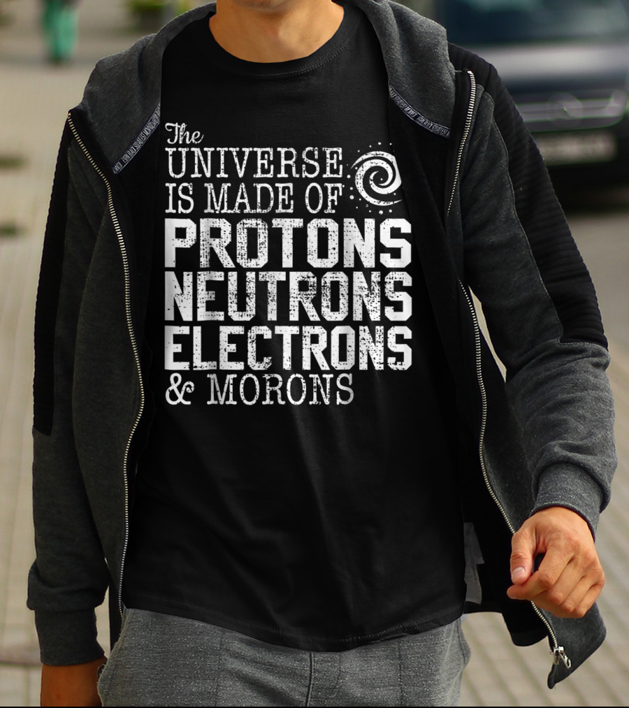 The Universe Is Made Of Protons Neutrons Electrons And Morons Spiral Science Chemistry Astronomy Teacher T-Shirt