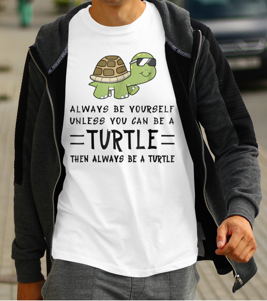 Always Be Yourself Unless You Can Be A Turtle Then Always Be A Turtle T-Shirt