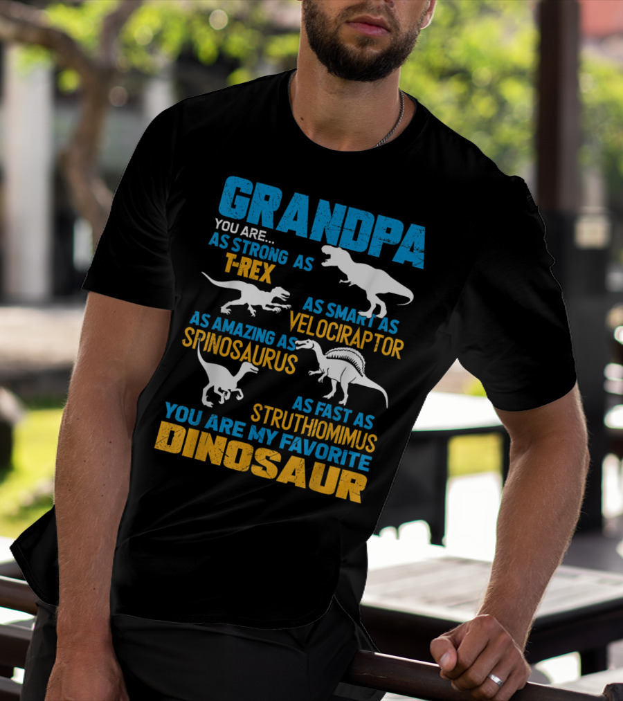 Grandpa You Are As Strong As T-Rex As Smart As Velociraptor As Amazing As Spinosaurus As Fast As Struthiomimus You Are My Favorite Dinosaur T-Shirt