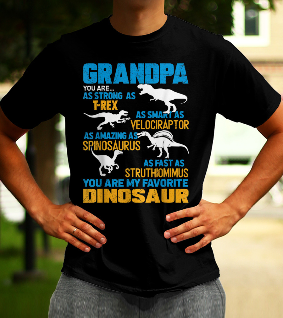 Grandpa You Are As Strong As T-Rex As Smart As Velociraptor As Amazing As Spinosaurus As Fast As Struthiomimus You Are My Favorite Dinosaur T-Shirt
