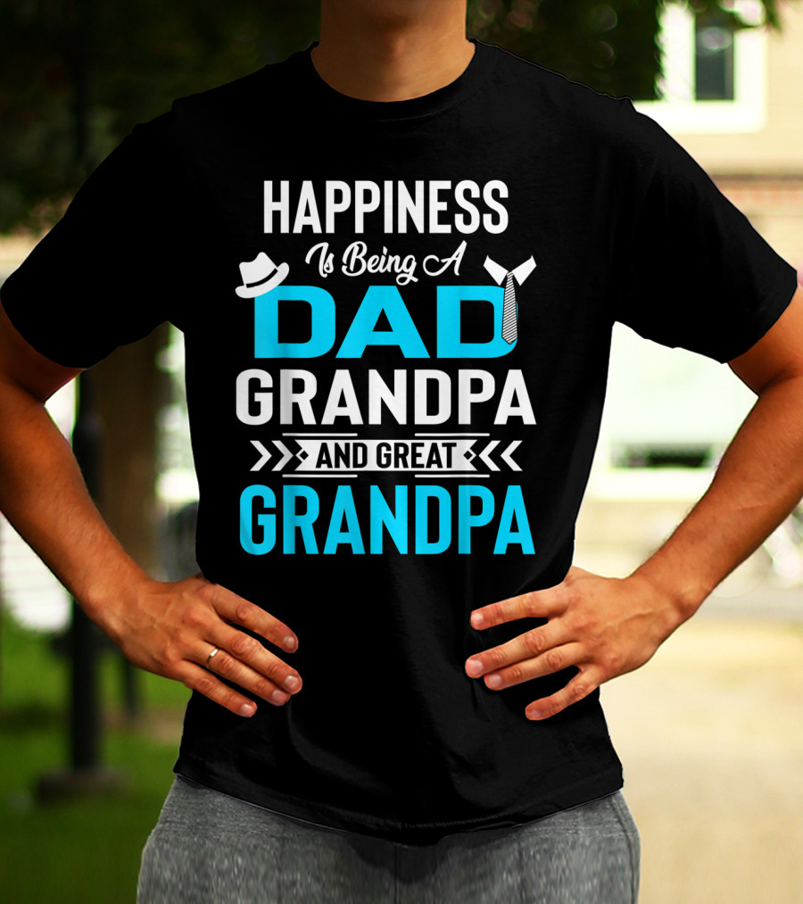 Happiness Is Being A Dad Grandpa And Great Grandpa With Hat And Tie Elements T-Shirt