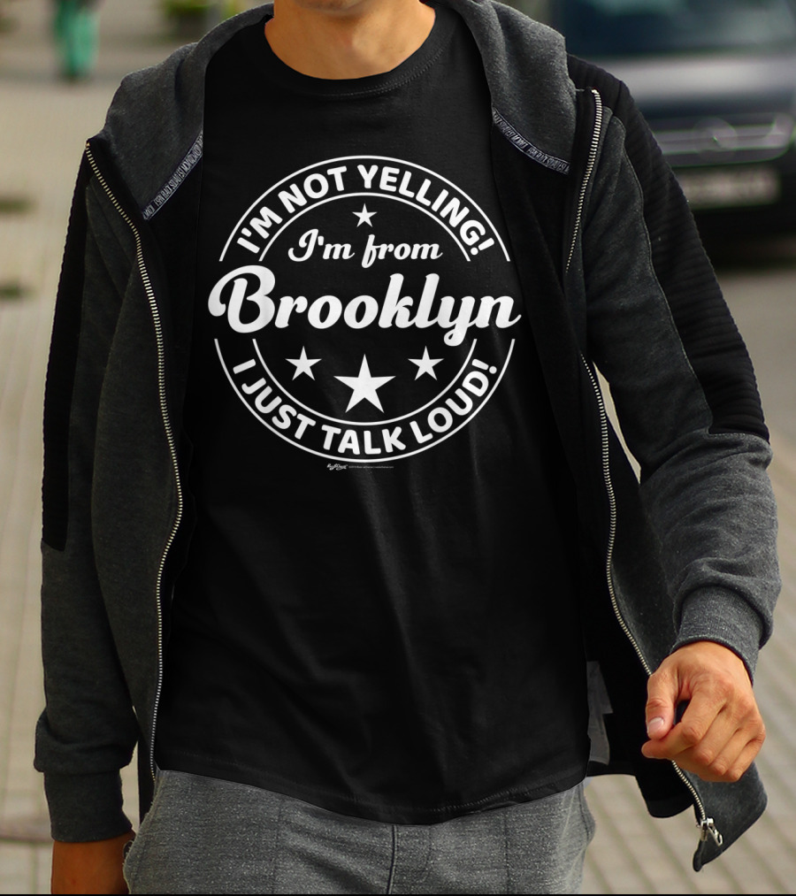 I'm Not Yelling I'm From Brooklyn I Just Talk Loud T-Shirt