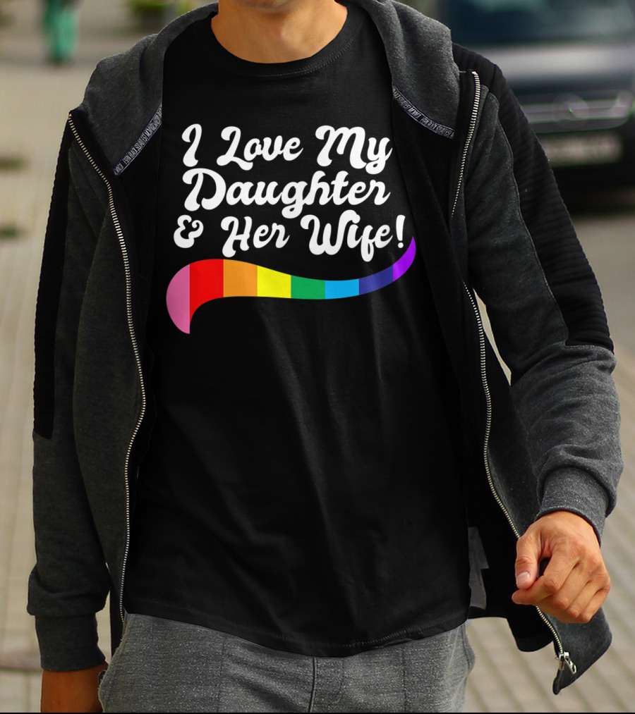 I Love My Daughter And Her Wife Gay Rights Rainbow Pride T-Shirt