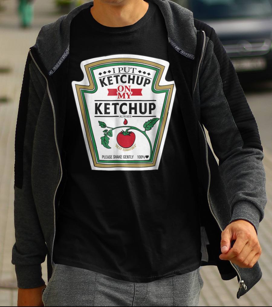 I Put Ketchup On My Ketchup Always Best Tomatoes Please Shake Gently 100% T-Shirt