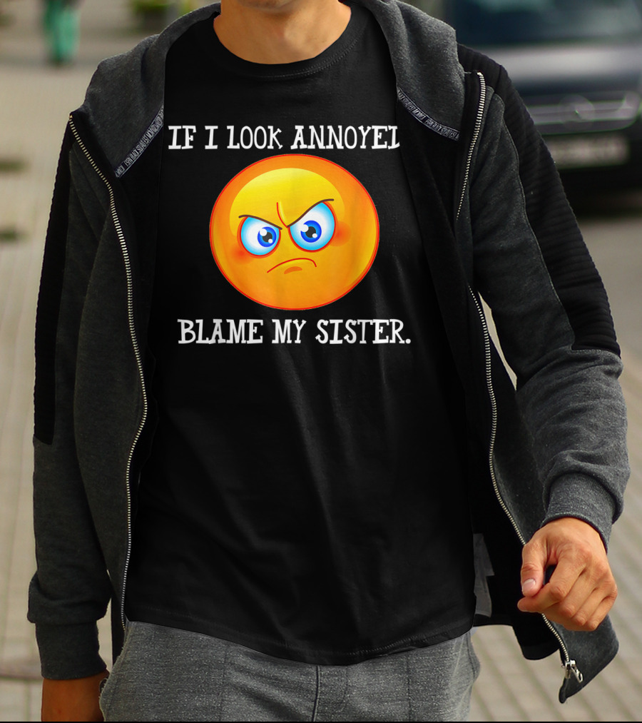 If I Look Annoyed Blame My Sister Angry Emoji T-Shirt