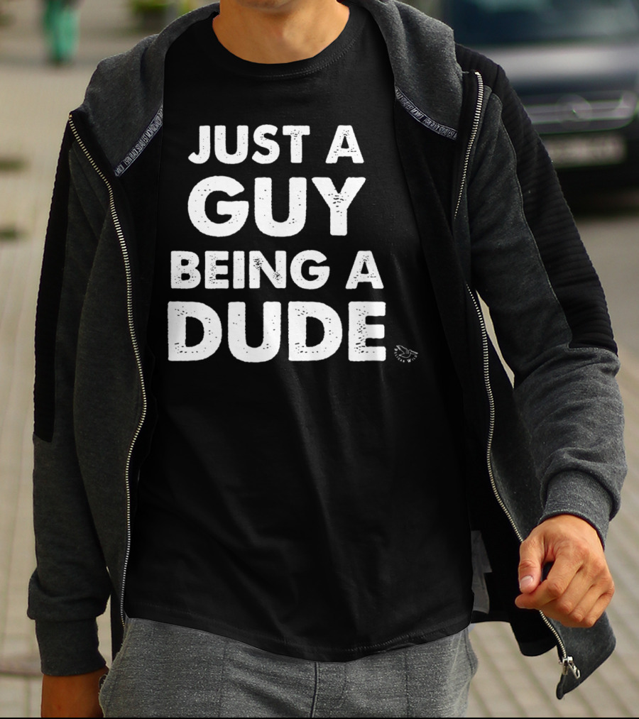 Just A Guy Being A Dude Casual Sentiment T-Shirt