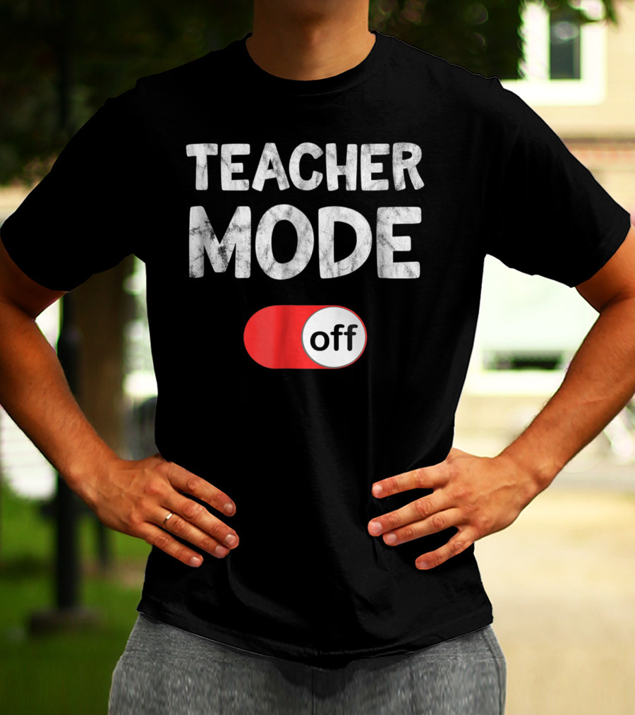 Last Day School Teacher Mode Off Funny T-Shirt