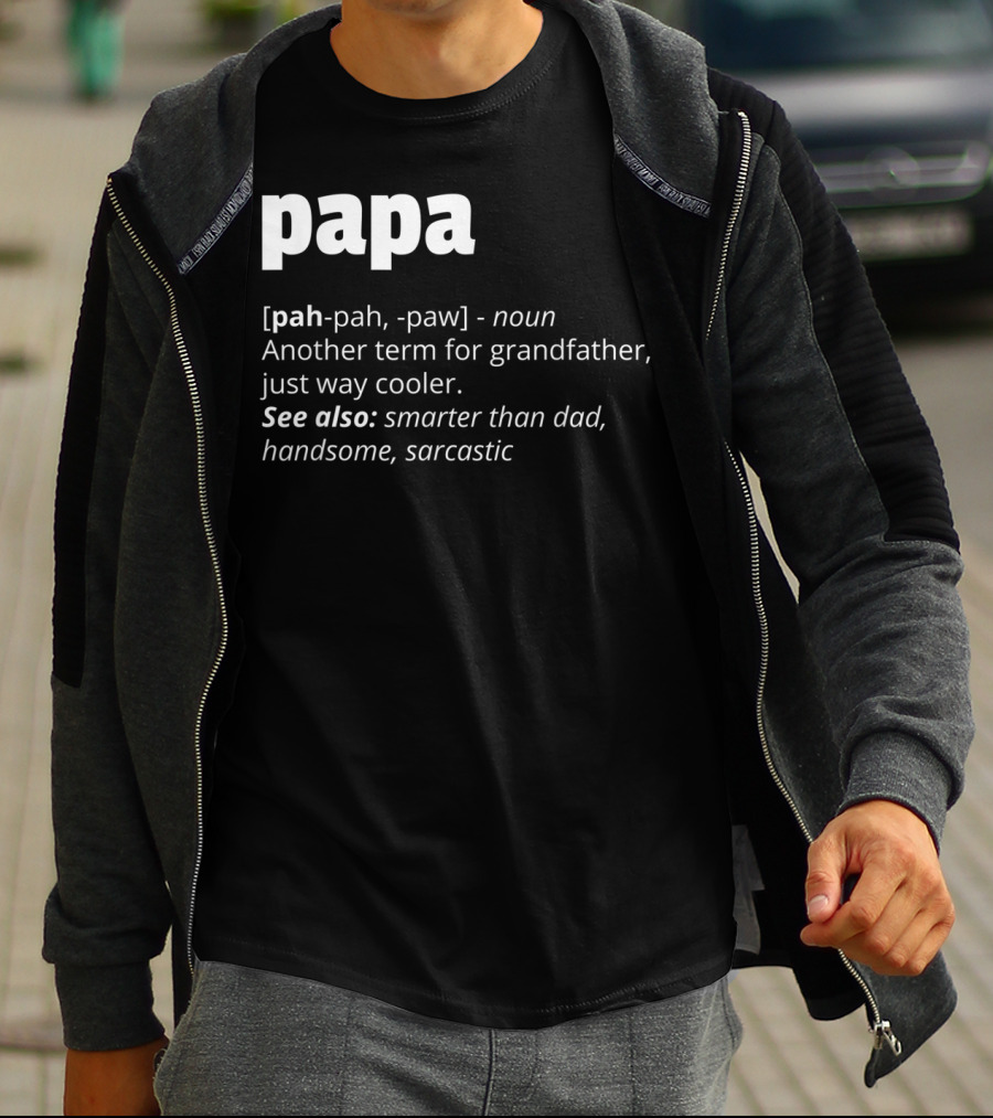 Papa Definition: Another Term For Grandfather, Just Way Cooler, Smarter Than Dad, Handsome, Sarcastic T-Shirt