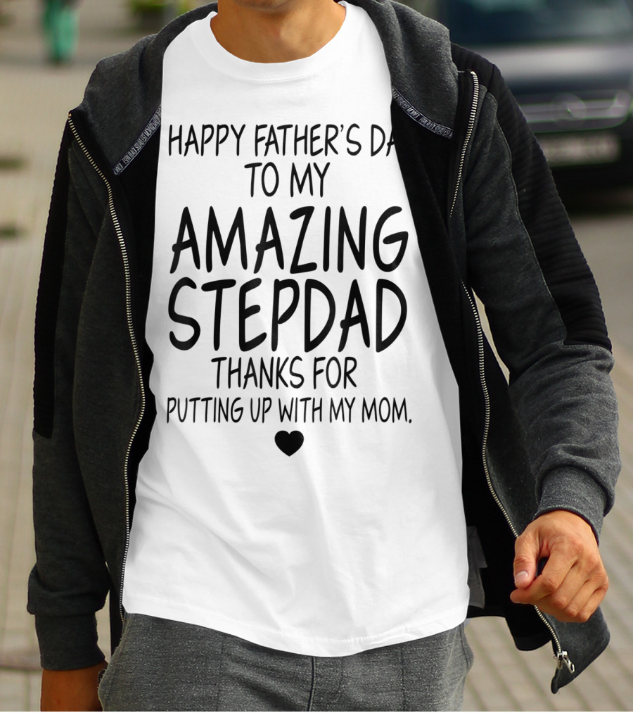 Happy Father's Day To My Amazing Stepdad Thanks For Putting Up With My Mom T-Shirt