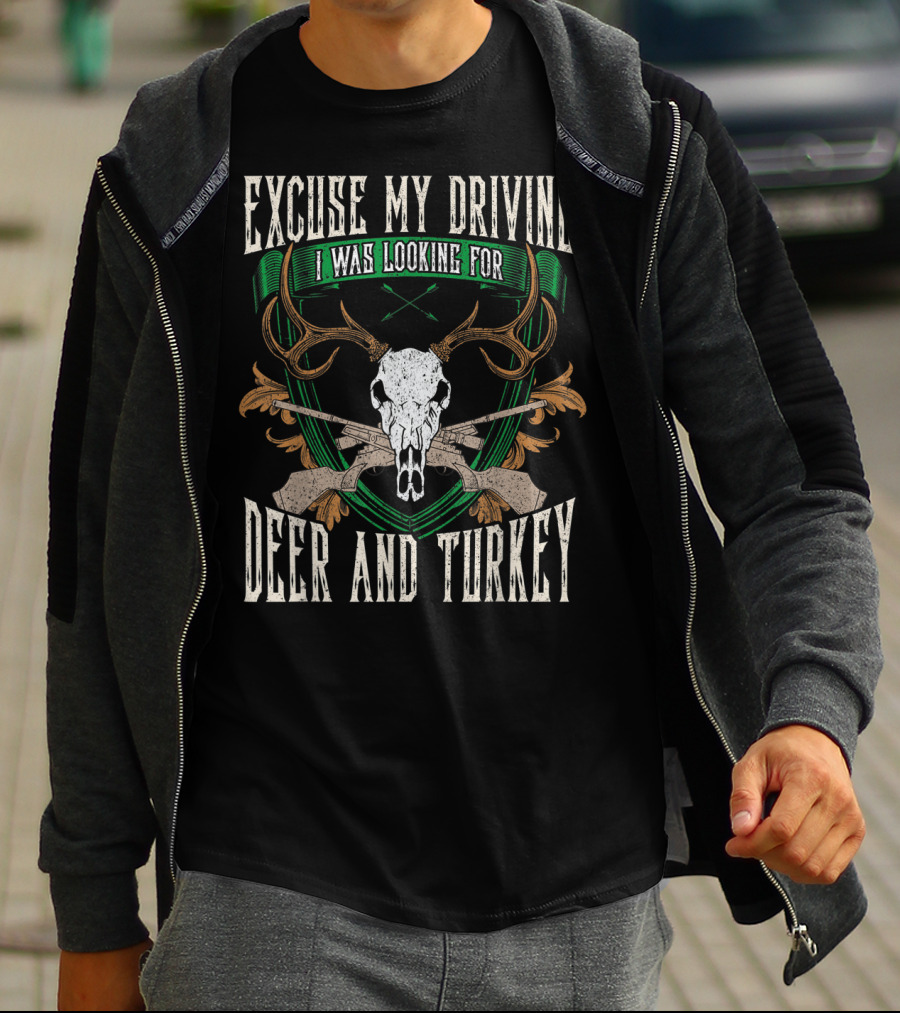 Excuse My Driving I Was Looking For Deer And Turkey Deer Skull Hunter Hunting Fan T-Shirt