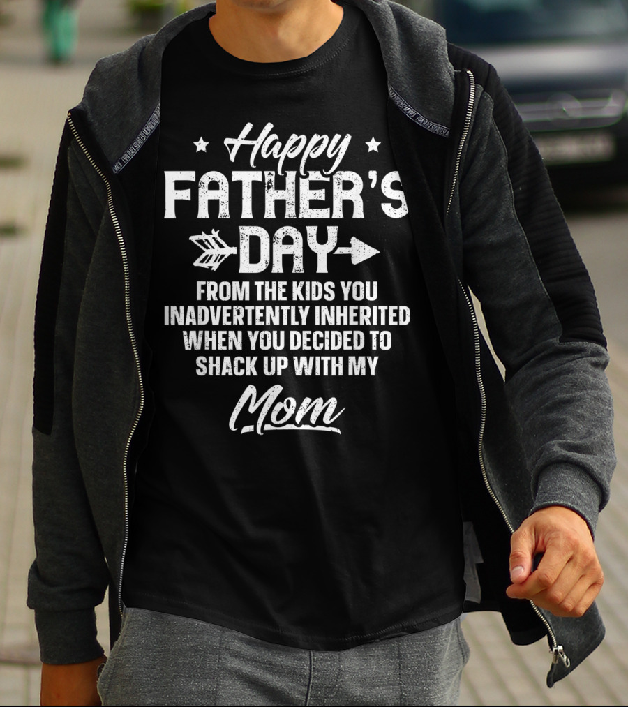 Happy Father's Day From The Kids You Inadvertently Inherited When You Decided To Shack Up With My Mom T-Shirt