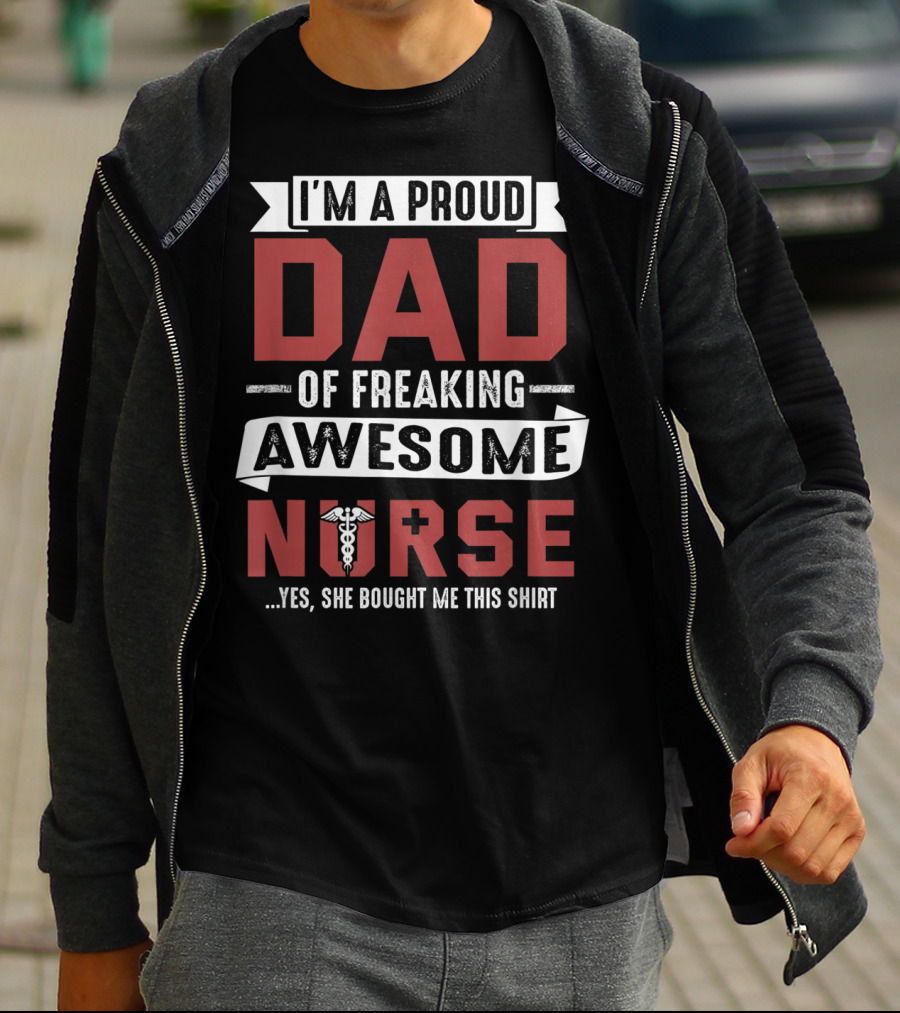 I'm A Proud Dad Of Freaking Awesome Nurse T-Shirt