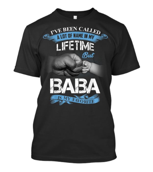 I've Been Called A Lot Of Name In My Lifetime But Baba Is My Favorite T-Shirt