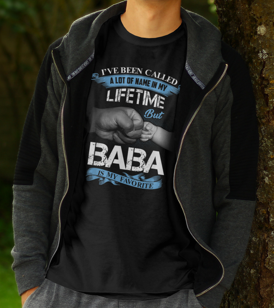 I've Been Called A Lot Of Name In My Lifetime But Baba Is My Favorite T-Shirt