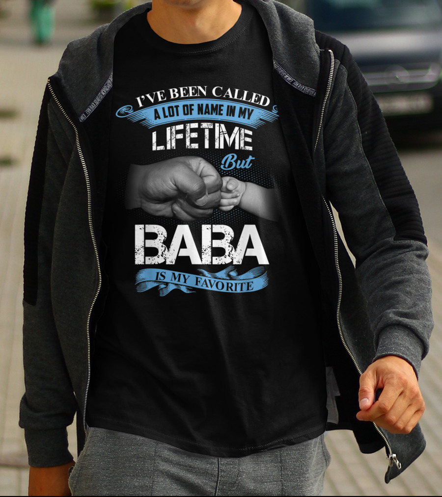 I've Been Called A Lot Of Name In My Lifetime But Baba Is My Favorite T-Shirt