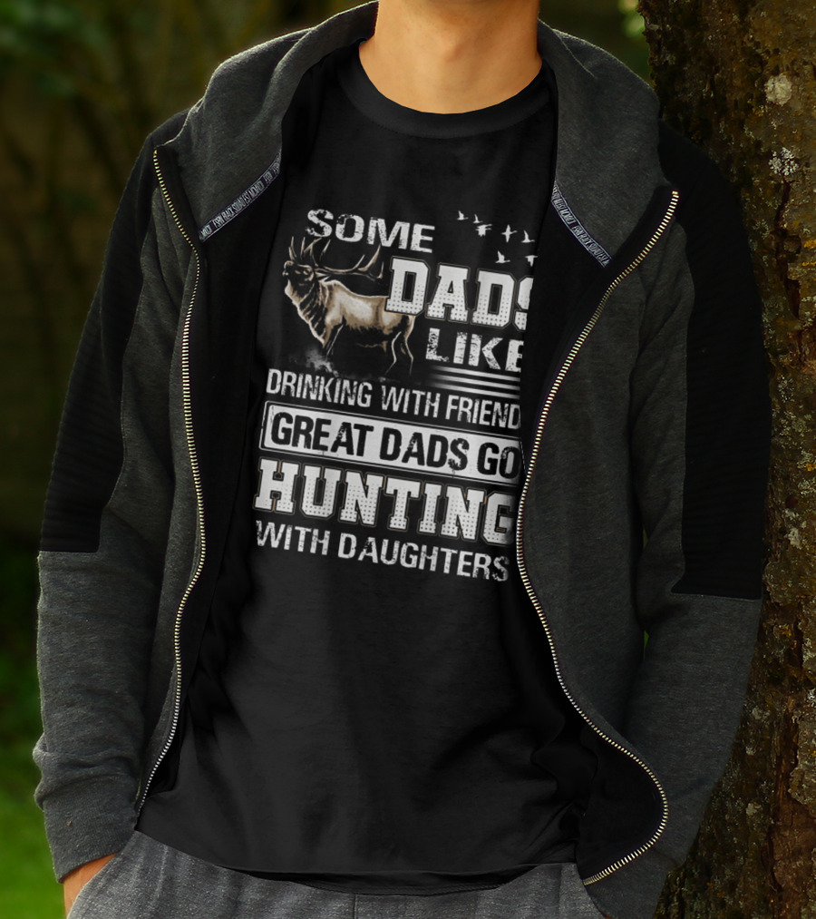Some Dads Like Drinking With Friends Great Dads Go Hunting With Daughters T-Shirt