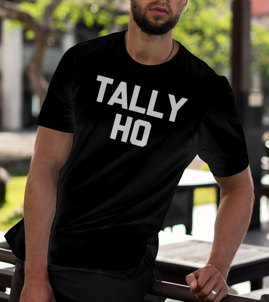 Tally Ho Funny Saying Sarcastic Novelty Shirt Comedy Phrase T-Shirt