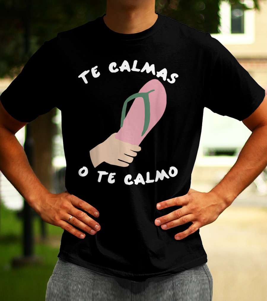 Te Calmas O Te Calmo Funny Spanish Sandal Joke T-Shirt