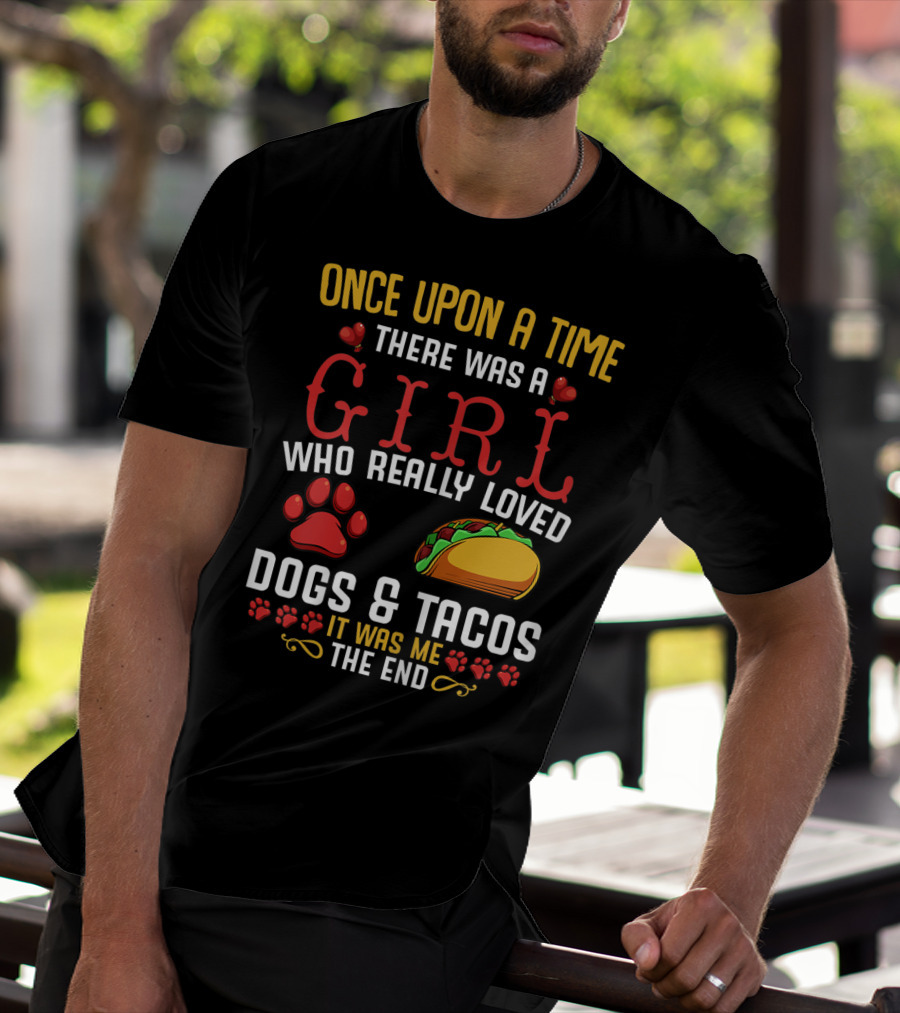 Once Upon A Time There Was A Girl Who Really Loved Dogs And Tacos It Was Me The End T-Shirt
