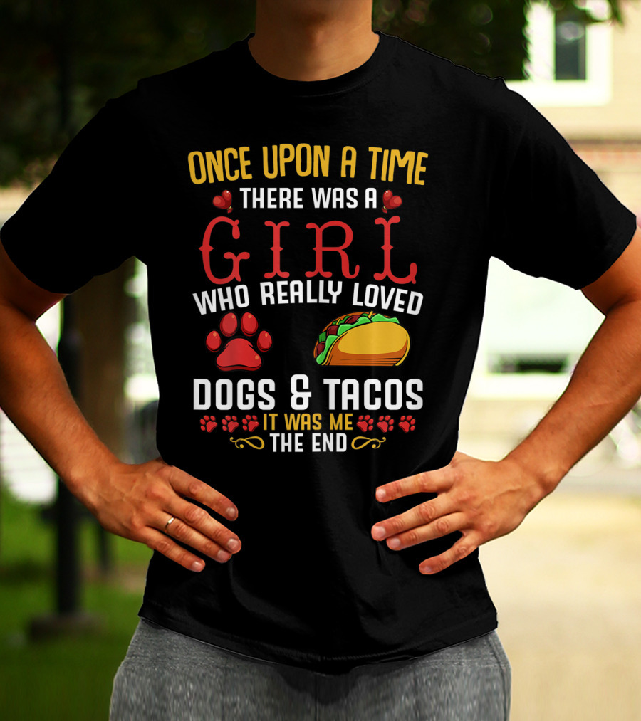 Once Upon A Time There Was A Girl Who Really Loved Dogs And Tacos It Was Me The End T-Shirt
